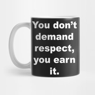 You don't demand respect, you earn it. Mug